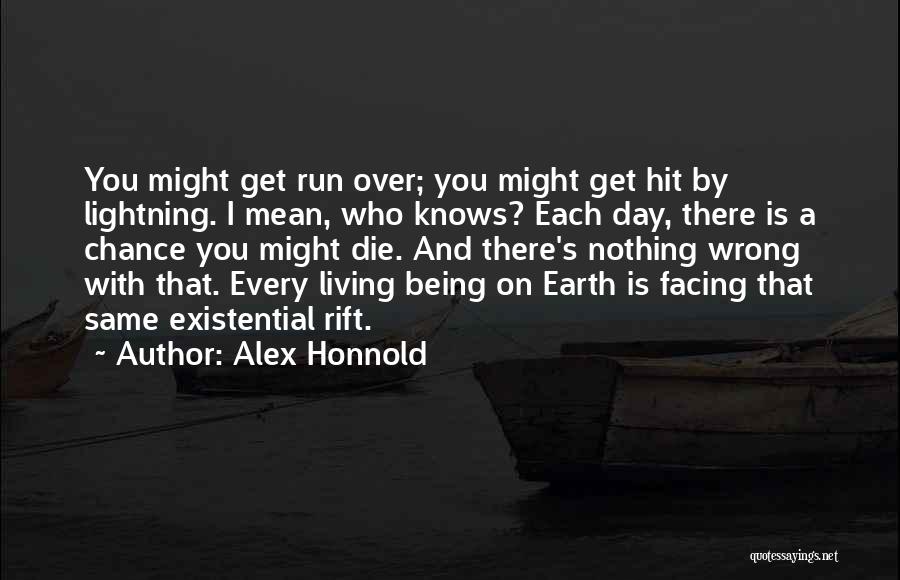 Alex Honnold Quotes: You Might Get Run Over; You Might Get Hit By Lightning. I Mean, Who Knows? Each Day, There Is A