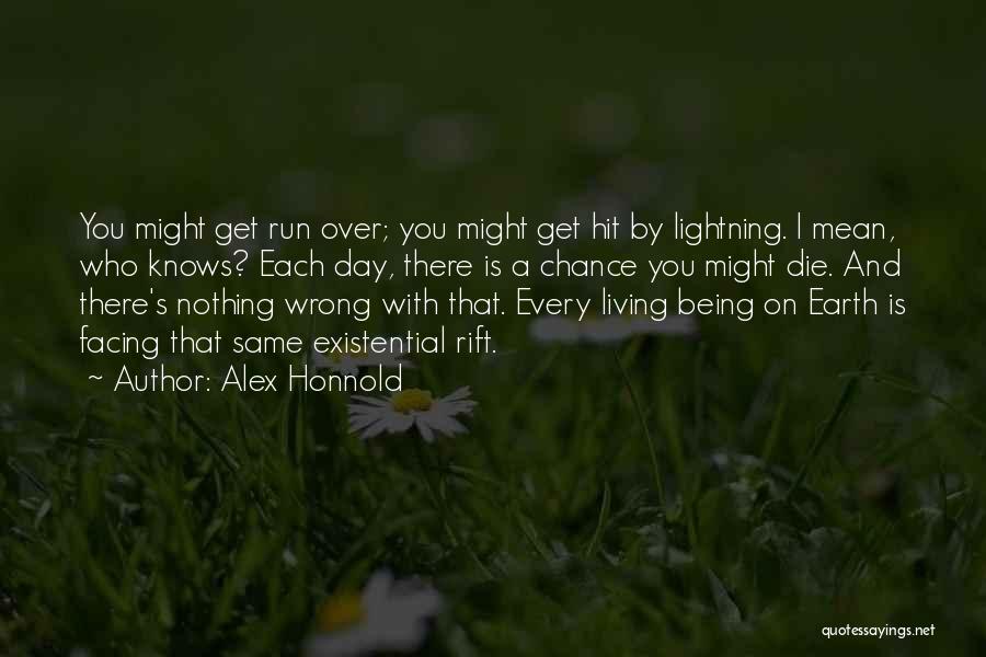 Alex Honnold Quotes: You Might Get Run Over; You Might Get Hit By Lightning. I Mean, Who Knows? Each Day, There Is A