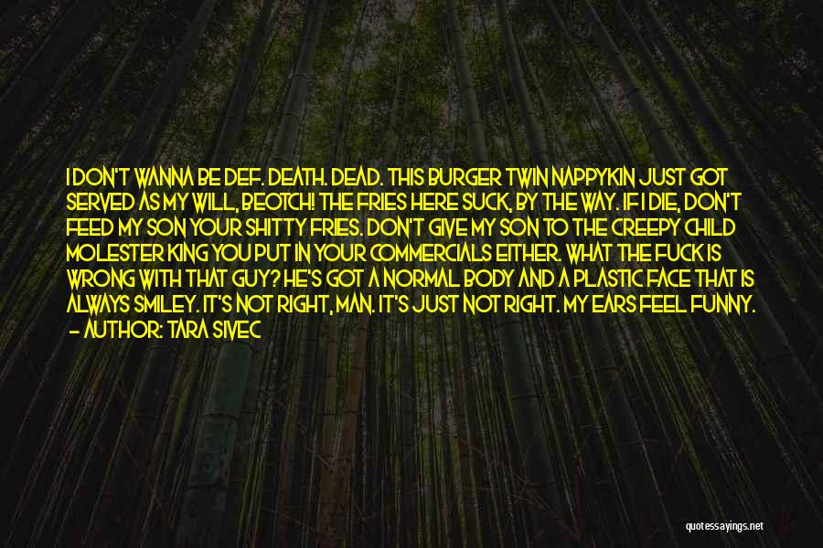 Tara Sivec Quotes: I Don't Wanna Be Def. Death. Dead. This Burger Twin Nappykin Just Got Served As My Will, Beotch! The Fries