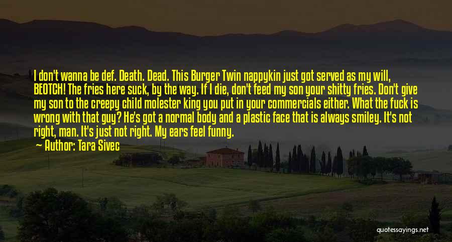 Tara Sivec Quotes: I Don't Wanna Be Def. Death. Dead. This Burger Twin Nappykin Just Got Served As My Will, Beotch! The Fries