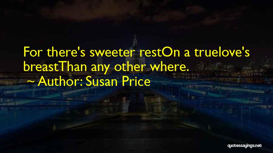 Susan Price Quotes: For There's Sweeter Reston A Truelove's Breastthan Any Other Where.