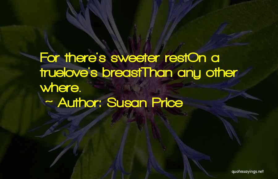Susan Price Quotes: For There's Sweeter Reston A Truelove's Breastthan Any Other Where.