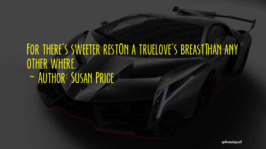 Susan Price Quotes: For There's Sweeter Reston A Truelove's Breastthan Any Other Where.