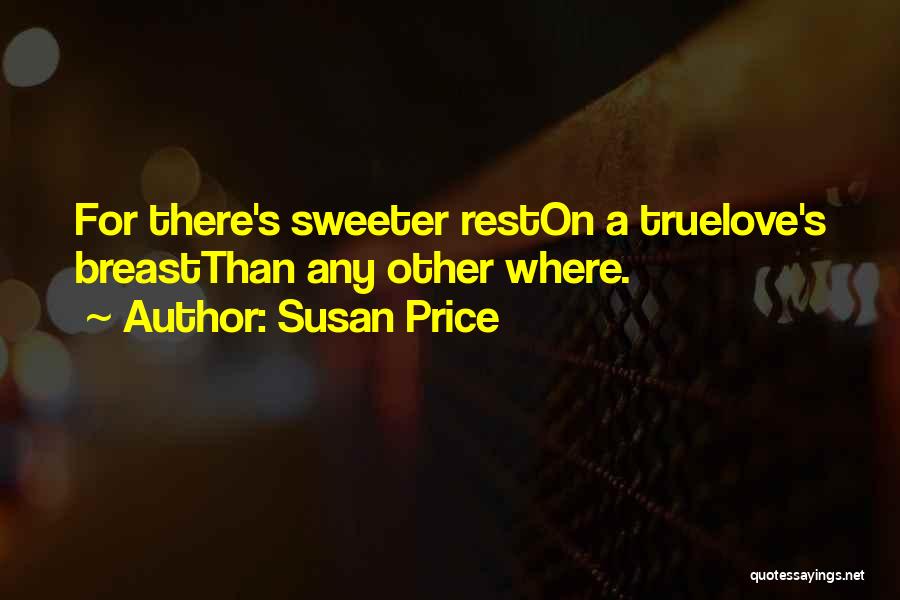 Susan Price Quotes: For There's Sweeter Reston A Truelove's Breastthan Any Other Where.