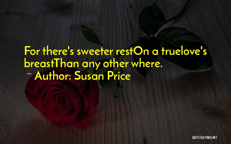 Susan Price Quotes: For There's Sweeter Reston A Truelove's Breastthan Any Other Where.