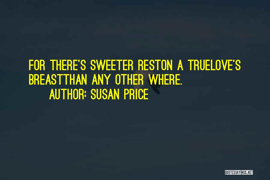 Susan Price Quotes: For There's Sweeter Reston A Truelove's Breastthan Any Other Where.