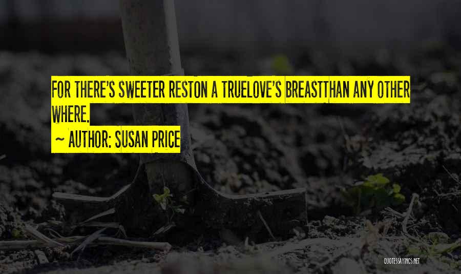 Susan Price Quotes: For There's Sweeter Reston A Truelove's Breastthan Any Other Where.