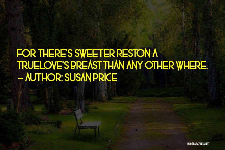 Susan Price Quotes: For There's Sweeter Reston A Truelove's Breastthan Any Other Where.