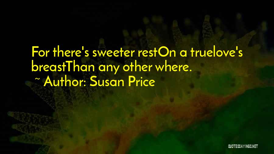 Susan Price Quotes: For There's Sweeter Reston A Truelove's Breastthan Any Other Where.