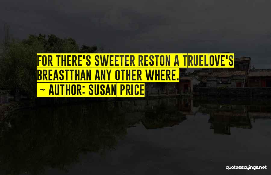 Susan Price Quotes: For There's Sweeter Reston A Truelove's Breastthan Any Other Where.