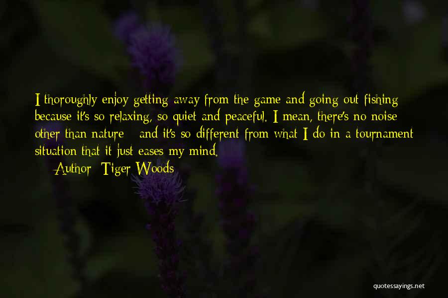 Tiger Woods Quotes: I Thoroughly Enjoy Getting Away From The Game And Going Out Fishing Because It's So Relaxing, So Quiet And Peaceful.