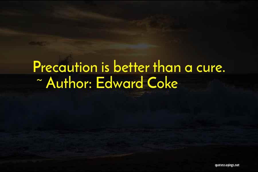 Edward Coke Quotes: Precaution Is Better Than A Cure.