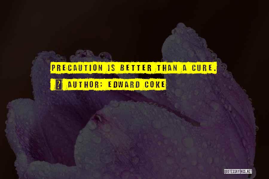 Edward Coke Quotes: Precaution Is Better Than A Cure.