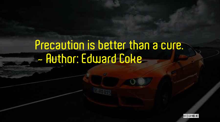 Edward Coke Quotes: Precaution Is Better Than A Cure.