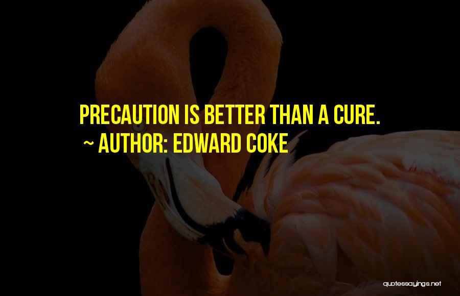 Edward Coke Quotes: Precaution Is Better Than A Cure.