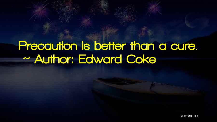 Edward Coke Quotes: Precaution Is Better Than A Cure.