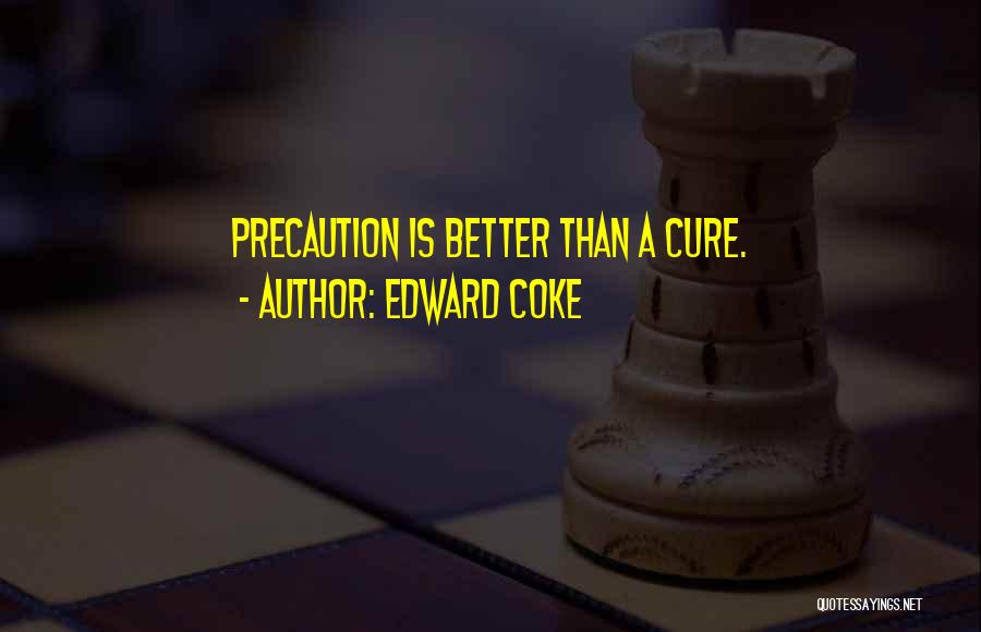 Edward Coke Quotes: Precaution Is Better Than A Cure.