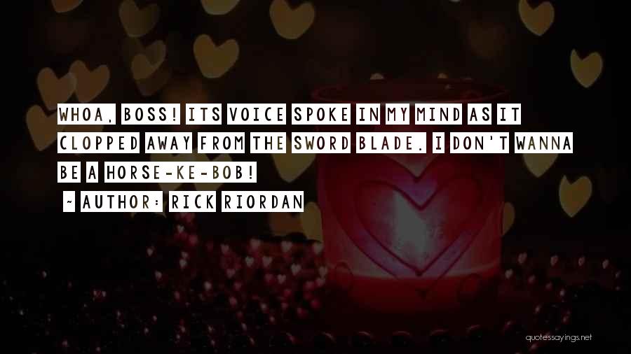 Rick Riordan Quotes: Whoa, Boss! Its Voice Spoke In My Mind As It Clopped Away From The Sword Blade. I Don't Wanna Be