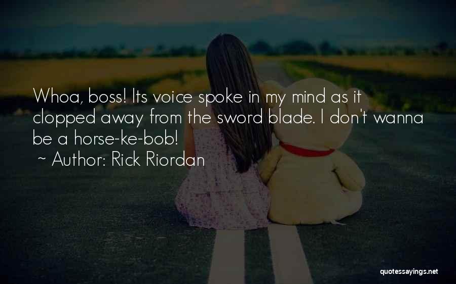 Rick Riordan Quotes: Whoa, Boss! Its Voice Spoke In My Mind As It Clopped Away From The Sword Blade. I Don't Wanna Be