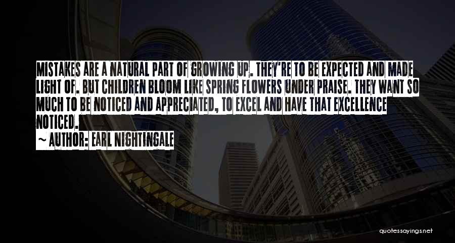 Earl Nightingale Quotes: Mistakes Are A Natural Part Of Growing Up. They're To Be Expected And Made Light Of. But Children Bloom Like