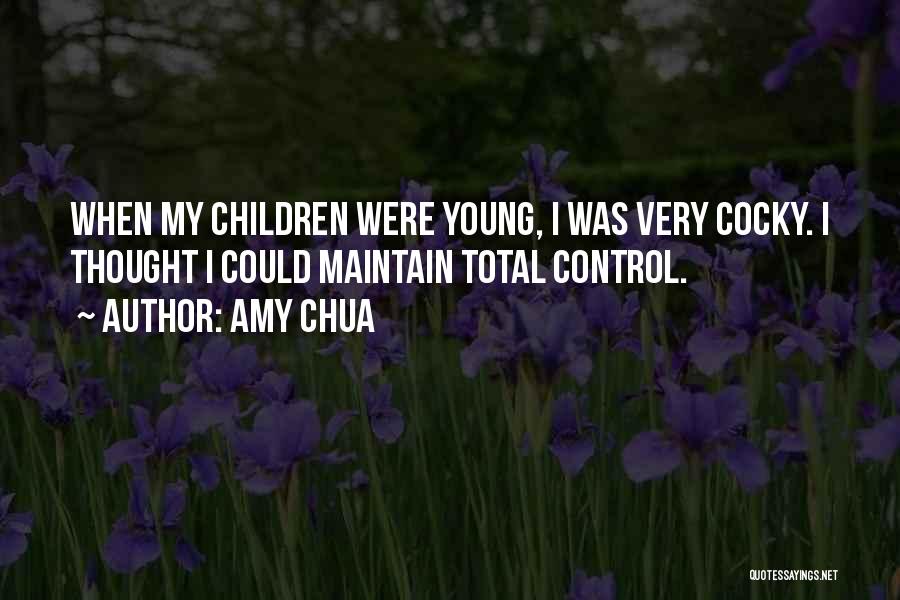 Amy Chua Quotes: When My Children Were Young, I Was Very Cocky. I Thought I Could Maintain Total Control.