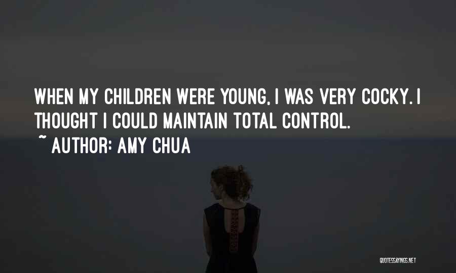 Amy Chua Quotes: When My Children Were Young, I Was Very Cocky. I Thought I Could Maintain Total Control.