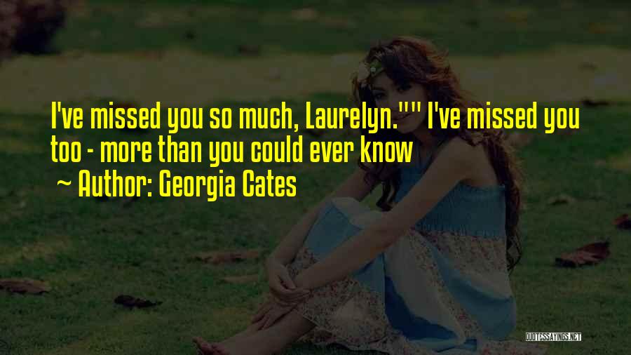 Georgia Cates Quotes: I've Missed You So Much, Laurelyn. I've Missed You Too - More Than You Could Ever Know