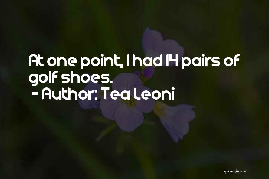 Tea Leoni Quotes: At One Point, I Had 14 Pairs Of Golf Shoes.