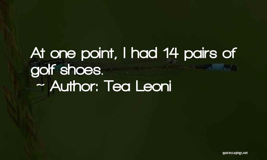 Tea Leoni Quotes: At One Point, I Had 14 Pairs Of Golf Shoes.
