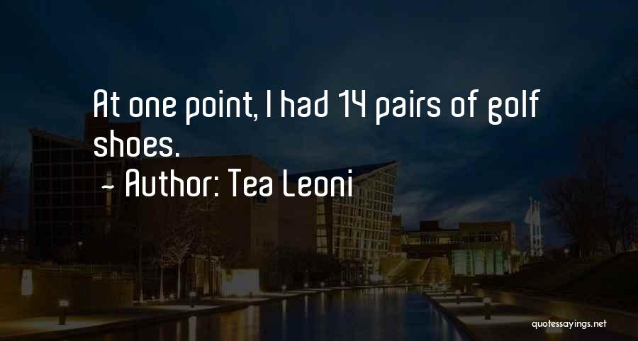 Tea Leoni Quotes: At One Point, I Had 14 Pairs Of Golf Shoes.