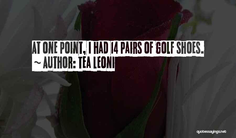 Tea Leoni Quotes: At One Point, I Had 14 Pairs Of Golf Shoes.