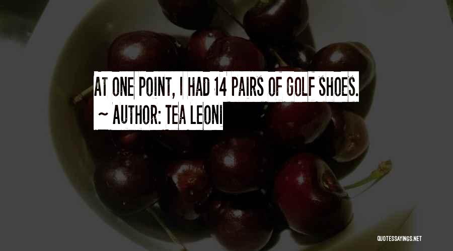 Tea Leoni Quotes: At One Point, I Had 14 Pairs Of Golf Shoes.