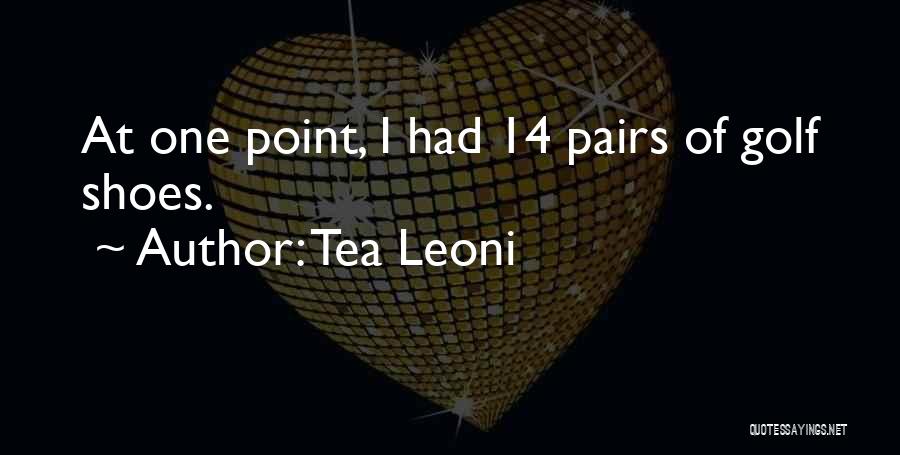 Tea Leoni Quotes: At One Point, I Had 14 Pairs Of Golf Shoes.