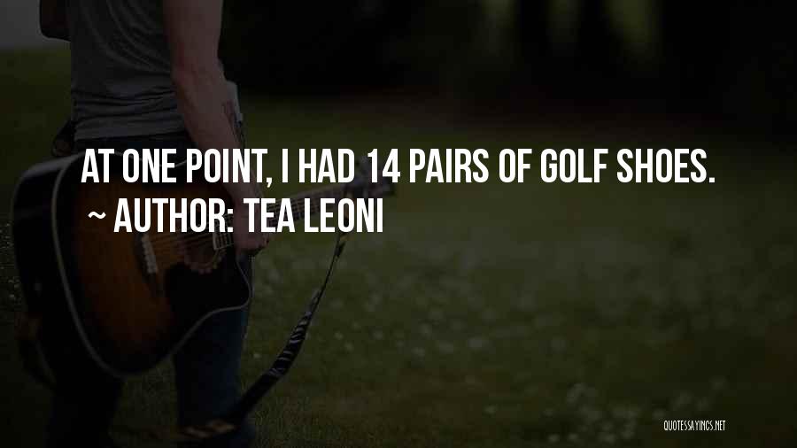 Tea Leoni Quotes: At One Point, I Had 14 Pairs Of Golf Shoes.