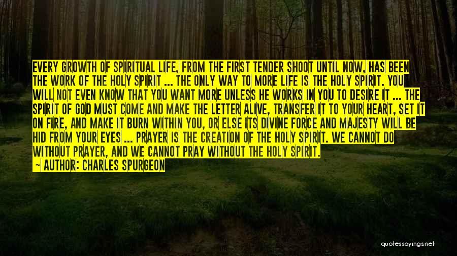 Charles Spurgeon Quotes: Every Growth Of Spiritual Life, From The First Tender Shoot Until Now, Has Been The Work Of The Holy Spirit
