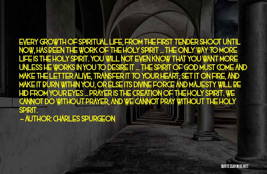 Charles Spurgeon Quotes: Every Growth Of Spiritual Life, From The First Tender Shoot Until Now, Has Been The Work Of The Holy Spirit