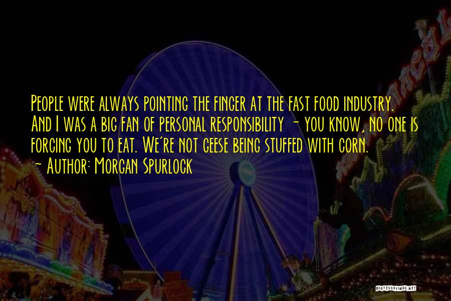 Morgan Spurlock Quotes: People Were Always Pointing The Finger At The Fast Food Industry. And I Was A Big Fan Of Personal Responsibility