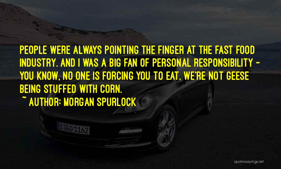 Morgan Spurlock Quotes: People Were Always Pointing The Finger At The Fast Food Industry. And I Was A Big Fan Of Personal Responsibility
