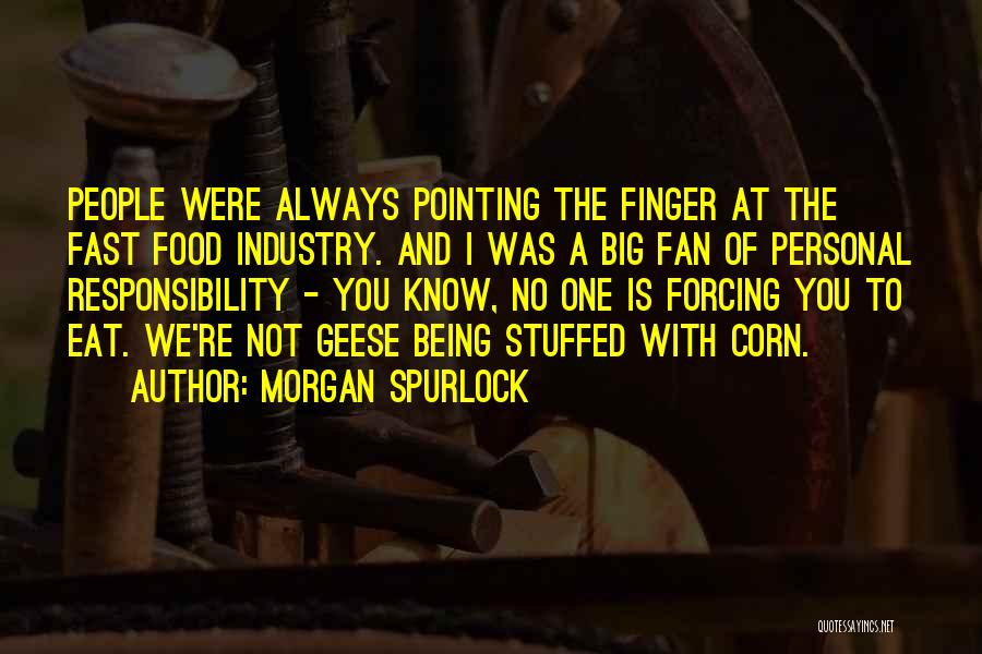 Morgan Spurlock Quotes: People Were Always Pointing The Finger At The Fast Food Industry. And I Was A Big Fan Of Personal Responsibility