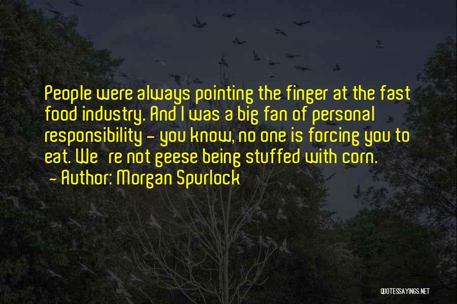 Morgan Spurlock Quotes: People Were Always Pointing The Finger At The Fast Food Industry. And I Was A Big Fan Of Personal Responsibility