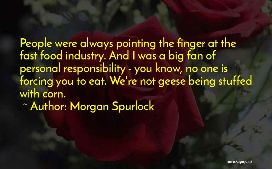 Morgan Spurlock Quotes: People Were Always Pointing The Finger At The Fast Food Industry. And I Was A Big Fan Of Personal Responsibility