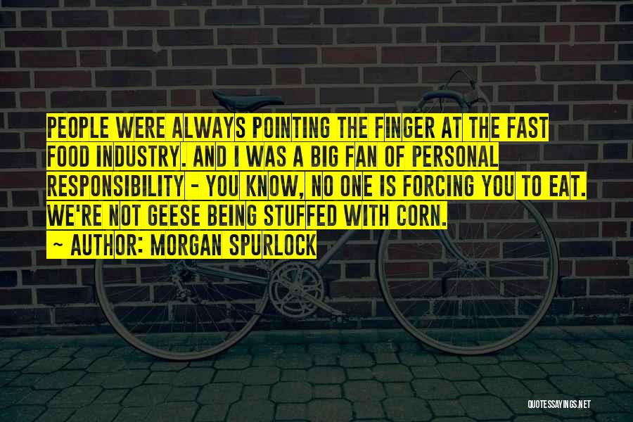 Morgan Spurlock Quotes: People Were Always Pointing The Finger At The Fast Food Industry. And I Was A Big Fan Of Personal Responsibility