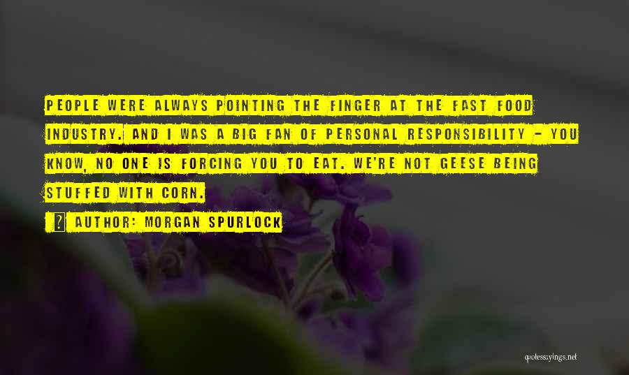 Morgan Spurlock Quotes: People Were Always Pointing The Finger At The Fast Food Industry. And I Was A Big Fan Of Personal Responsibility