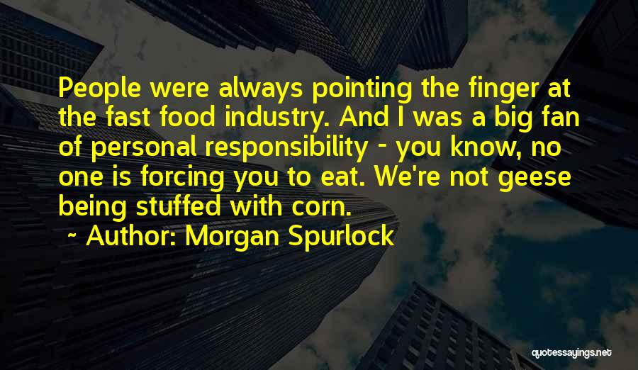 Morgan Spurlock Quotes: People Were Always Pointing The Finger At The Fast Food Industry. And I Was A Big Fan Of Personal Responsibility