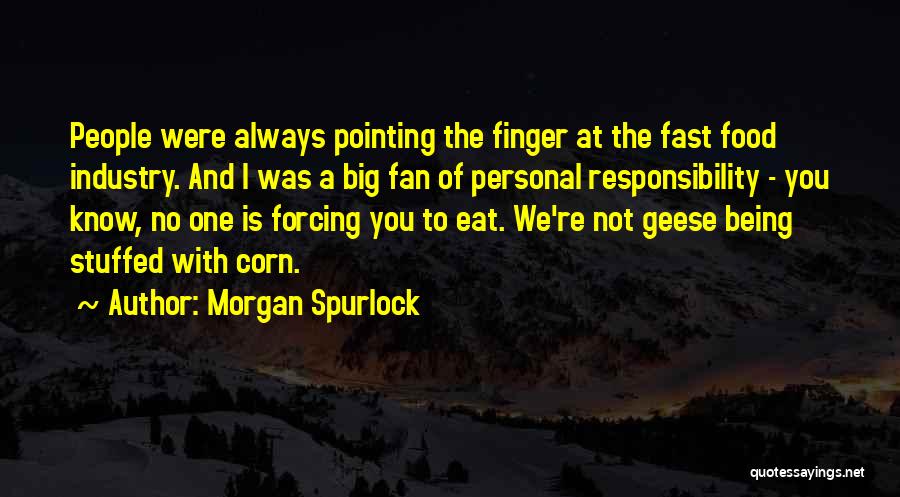 Morgan Spurlock Quotes: People Were Always Pointing The Finger At The Fast Food Industry. And I Was A Big Fan Of Personal Responsibility