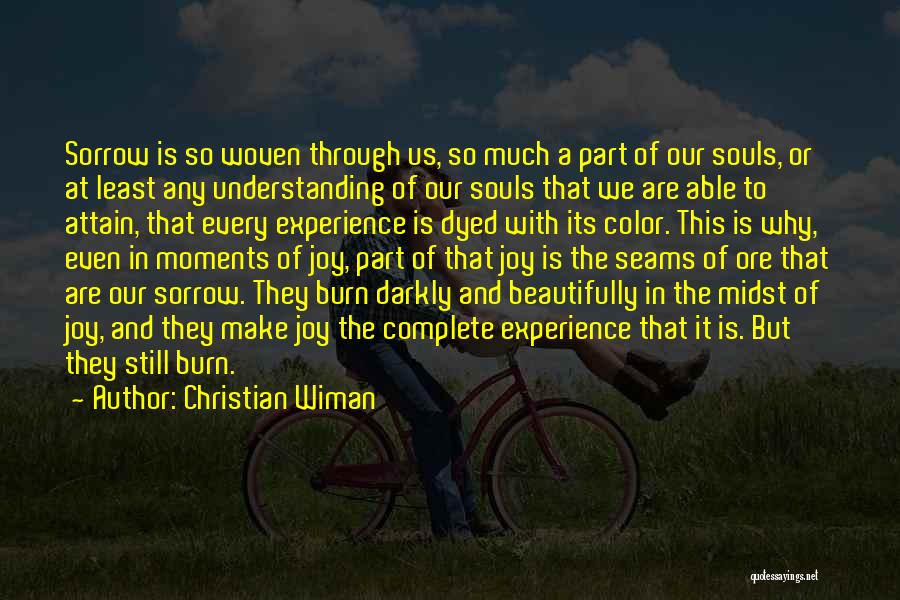 Christian Wiman Quotes: Sorrow Is So Woven Through Us, So Much A Part Of Our Souls, Or At Least Any Understanding Of Our