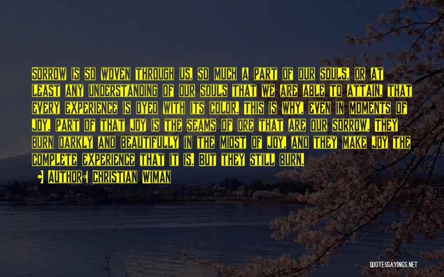 Christian Wiman Quotes: Sorrow Is So Woven Through Us, So Much A Part Of Our Souls, Or At Least Any Understanding Of Our
