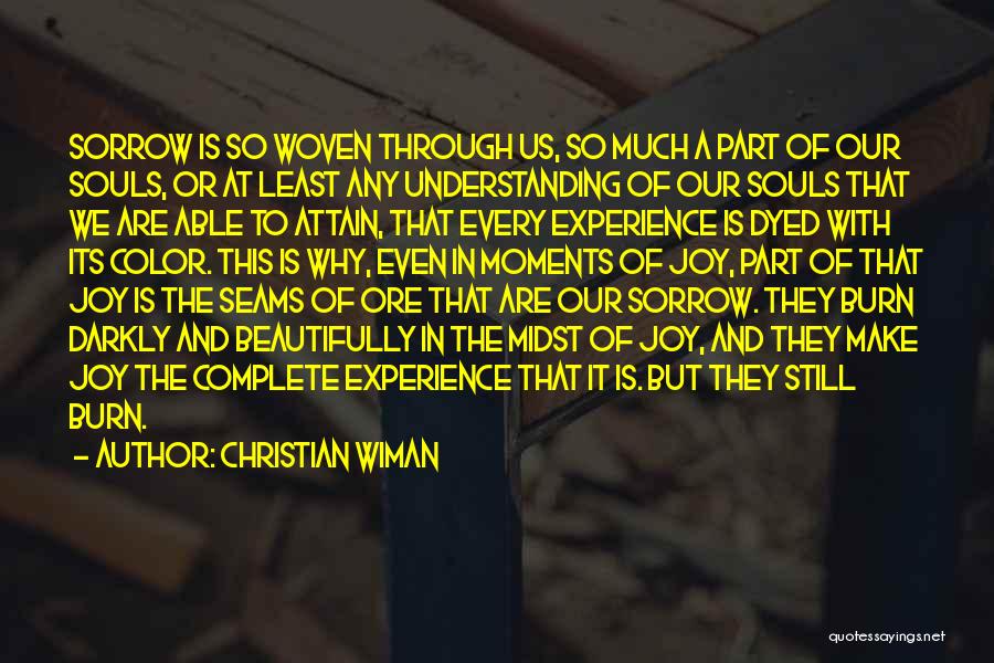 Christian Wiman Quotes: Sorrow Is So Woven Through Us, So Much A Part Of Our Souls, Or At Least Any Understanding Of Our