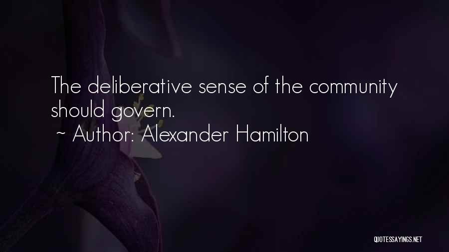 Alexander Hamilton Quotes: The Deliberative Sense Of The Community Should Govern.