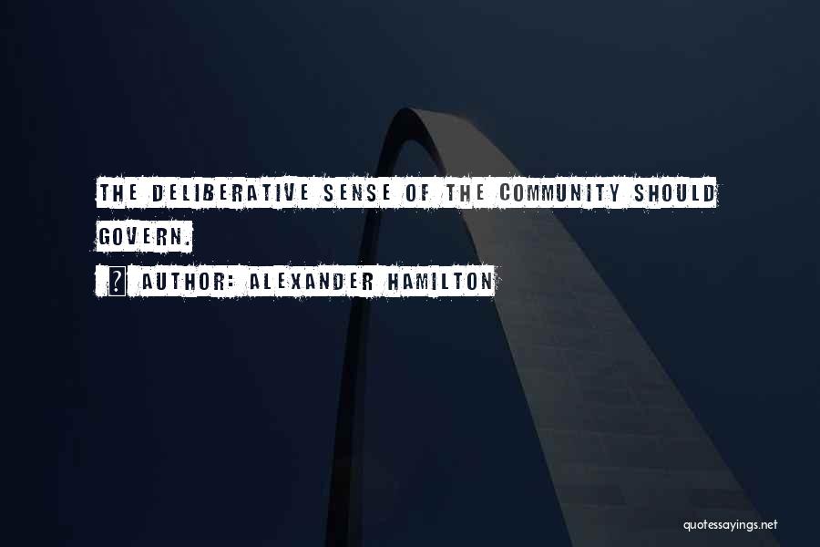 Alexander Hamilton Quotes: The Deliberative Sense Of The Community Should Govern.